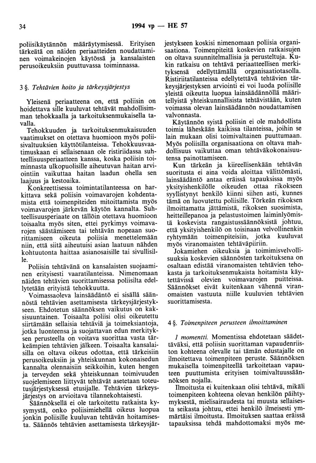 34 1994 vp - HE 57 poliisikäytännön määräytymisessä. Erityisen tärkeätä on näiden periaatteiden noudattaminen voimakeinojen käytössä ja kansalaisten perusoikeuksiin puuttuvassa toiminnassa. 3.