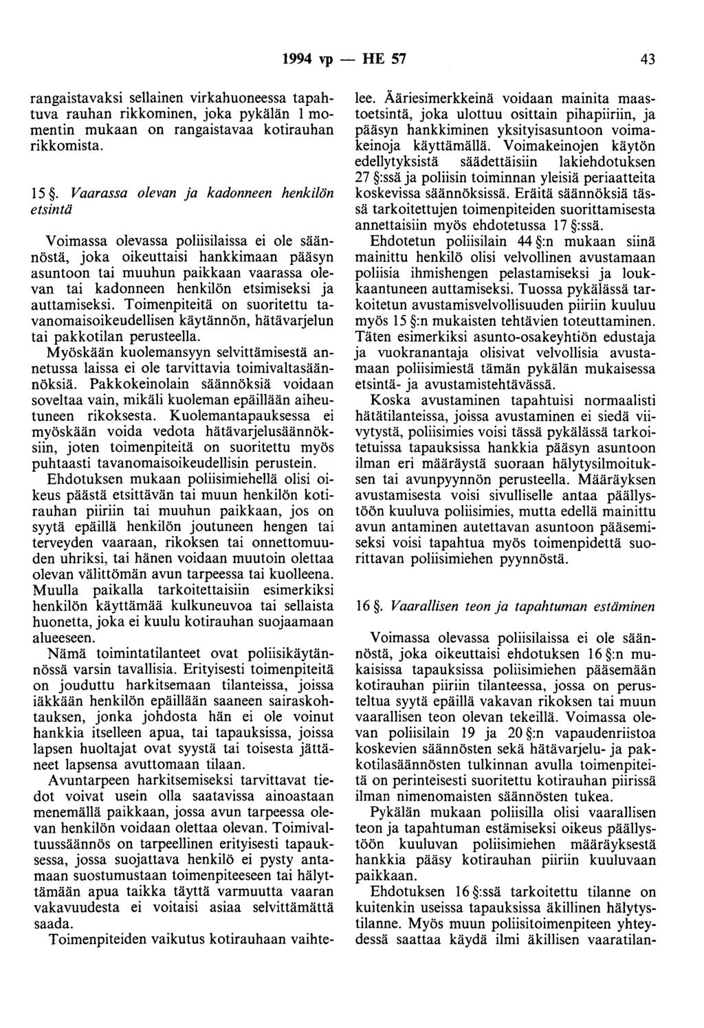 1994 vp - HE 57 43 rangaistavaksi sellainen virkahuoneessa tapahtuva rauhan rikkominen, joka pykälän 1 momentin mukaan on rangaistavaa kotirauhan rikkomista. 15.