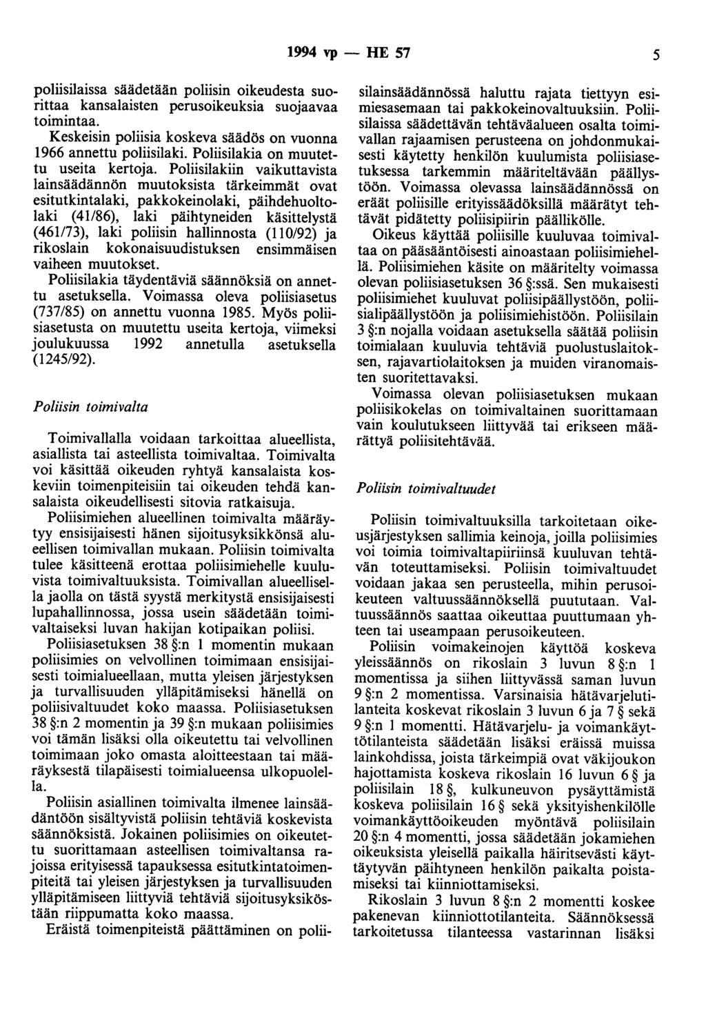 1994 vp - HE 57 5 poliisilaissa säädetään poliisin oikeudesta suorittaa kansalaisten perusoikeuksia suojaavaa toimintaa. Keskeisin poliisia koskeva säädös on vuonna 1966 annettu poliisilaki.