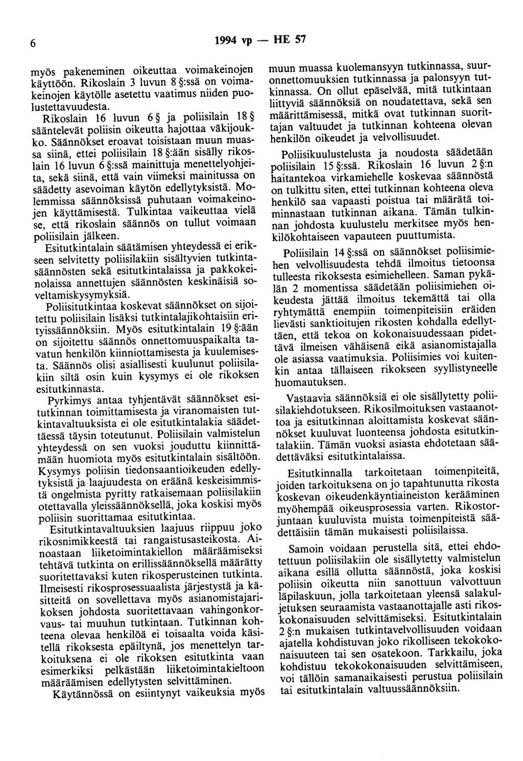 6 1994 vp - HE 57 myös pakeneminen oikeuttaa voimakeinojen käyttöön. Rikoslain 3 luvun 8 :ssä on voimakeinojen käytölle asetettu vaatimus niiden puolustettavuudesta.