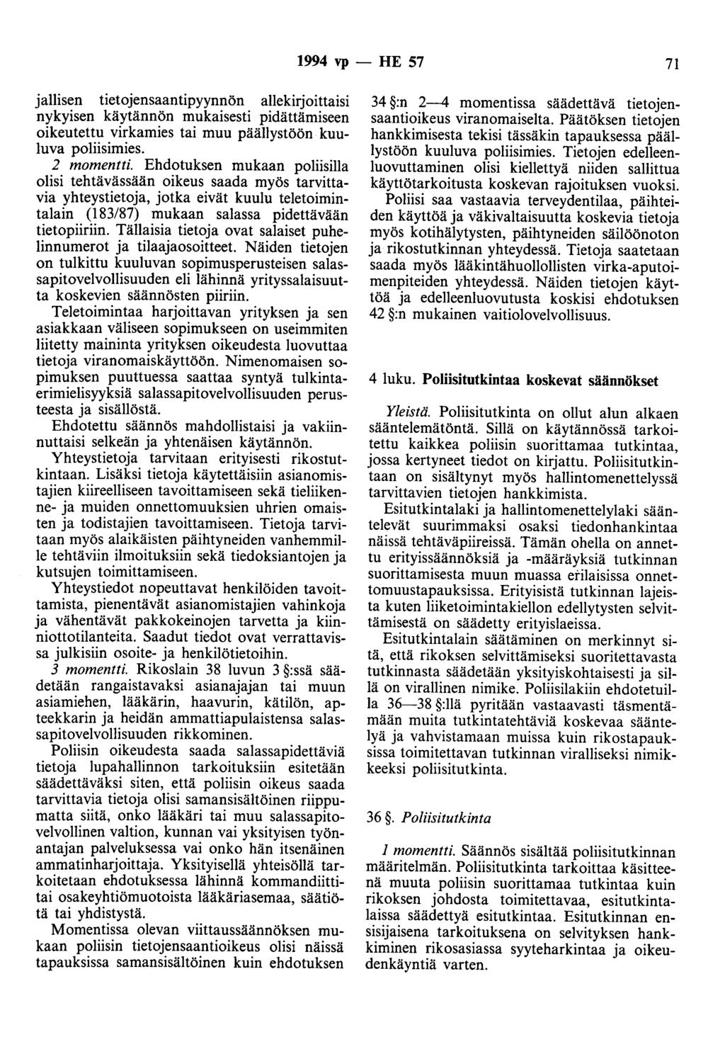 1994 vp - HE 57 71 jallisen tietojensaantipyynnön allekirjoittaisi nykyisen käytännön mukaisesti pidättämiseen oikeutettu virkamies tai muu päällystöön kuuluva poliisimies. 2 momentti.