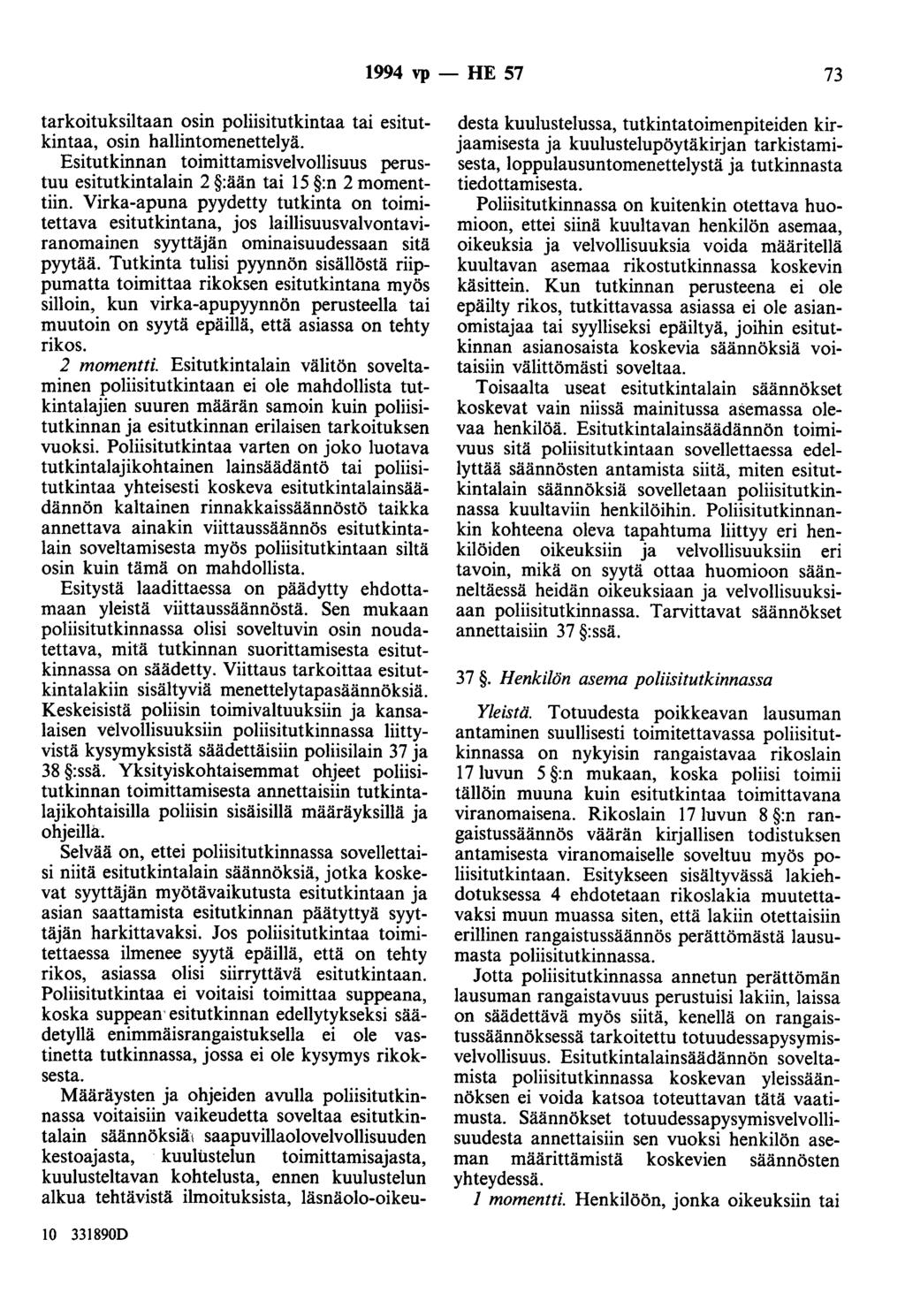 1994 vp - HE 57 73 tarkoituksiltaan osin poliisitutkintaa tai esitutkintaa, osin hallintomenettelyä. Esitutkinnan toimittamisvelvollisuus perustuu esitutkintalain 2 :ään tai 15 :n 2 momenttiin.