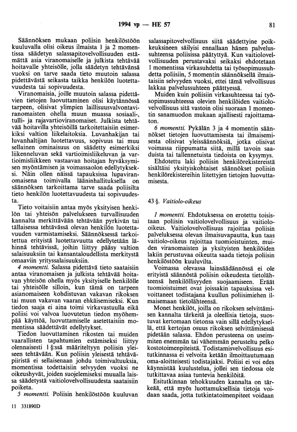 1994 vp - HE 57 81 Säännöksen mukaan poliisin henkilöstöön kuuluvalla olisi oikeus ilmaista 1 ja 2 momentissa säädetyn salassapitovelvollisuuden estämättä asia viranomaiselle ja julkista tehtävää