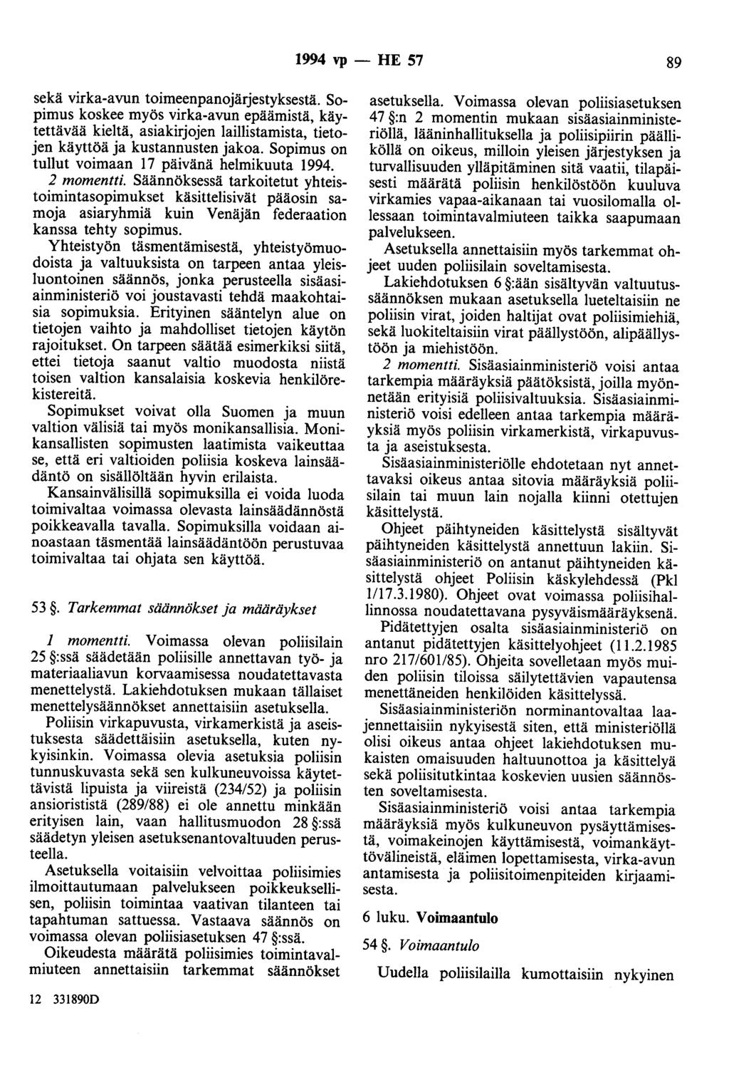 1994 vp - HE 57 89 sekä virka-avun toimeenpanojärjestyksestä. Sopimus koskee myös virka-avun epäämistä, käytettävää kieltä, asiakirjojen laillistamista, tietojen käyttöä ja kustannusten jakoa.