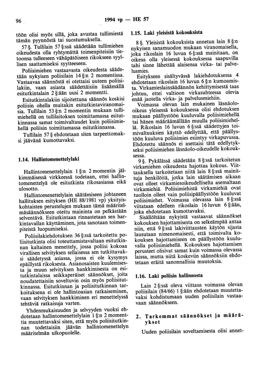 96. 1994 vp - HE 57 töön olisi myös sillä, joka avustaa tullimiestä tämän pyynnöstä tai suostumuksella. 57. Tullilain 57 :ssä säädetään tullimiehen oikeudesta olla ryhtymättä toimenpiteisiin tietoonsa tulleeseen vähäpätöiseen rikokseen syyllisen saattamiseksi syytteeseen.