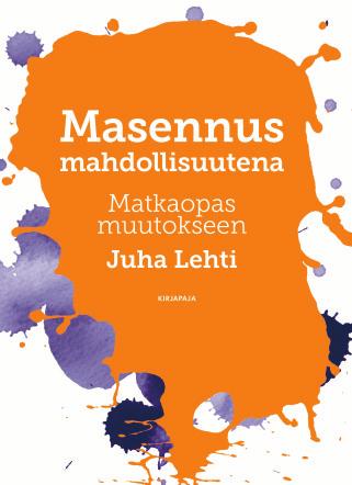 Psykologia, elämäntaito, hyvinvointi 19 JUHA LEHTI Masennus mahdollisuutena MATKAOPAS MUUTOKSEEN MASENNUS EI ole pelkästään paha asia. Se kertoo muutoksen tarpeesta.
