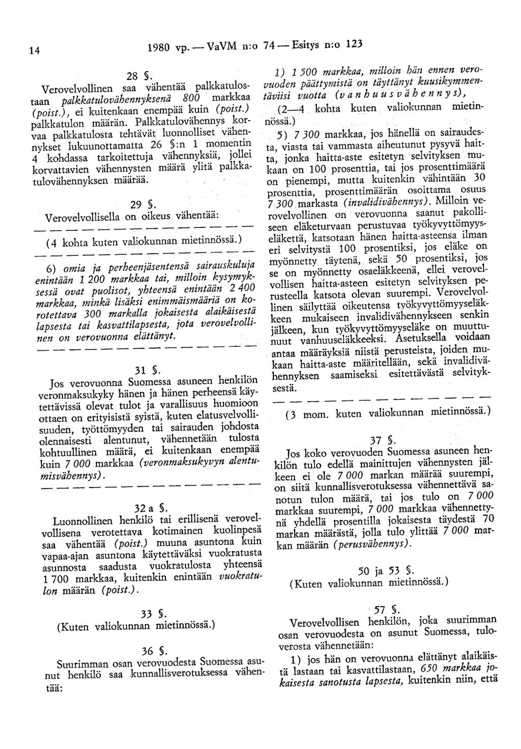 14 1980 vp.- VaVM n:o 74- Esitys n:o 123 28. Verovelvollinen saa vähentää palkkatulostaan palkkatulovähennyksenä 800 markkaa (poist.), ei kuitenkaan enempää kuin (poist.) palkkatulon määrän.