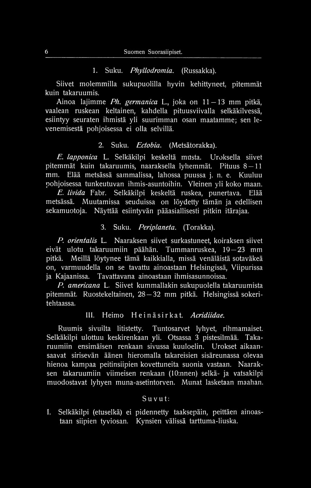 Muutamissa seuduissa on löydetty tämän ja edellisen sekamuotoja. Näyttää esiintyvän pääasiallisesti pitkin itärajaa. 3. Suku. Periplaneta. (Torakka). P. orientalis L.