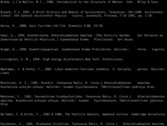 Lähteet: Brehm, J.J & Mullin, W.J., 1989. Introduction to the Structure of Matter. John Wiley & Sons. Bryant, P.J, 1992. A Brief Histrory and Rewiev of Accelerators.