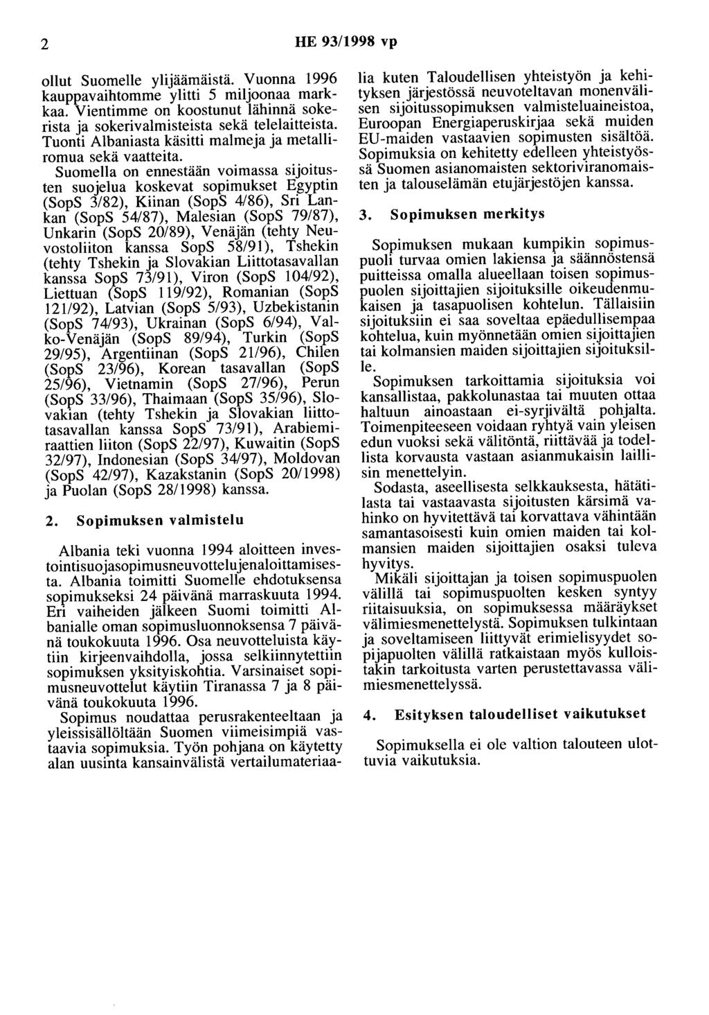 2 HE 93/1998 vp ollut Suomelle ylijäämäistä. Vuonna 1996 kauppavaihtomme ylitti 5 miljoonaa markkaa. Vientimme on koostunut lähinnä sokerista ja sokerivalmisteista sekä telelaitteista.