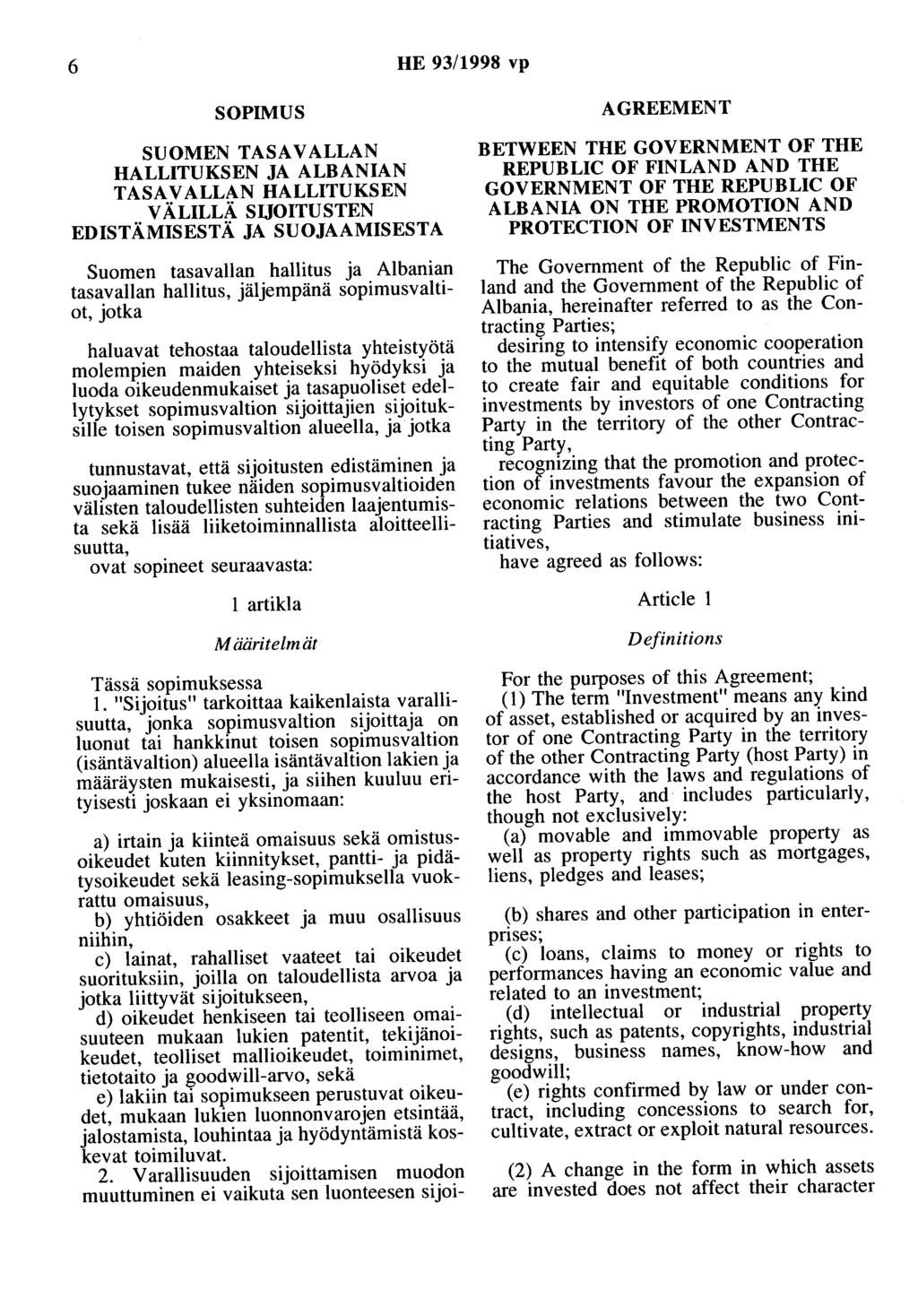 6 HE 93/1998 vp SOPIMUS SUOMEN TASAVALLAN HALLITUKSEN JA ALBANIAN TASAVALLAN HALLITUKSEN VÄLILLÄ SUOITUSTEN EDISTÄMISESTÄ JA SUOJAAMISESTA Suomen tasavallan hallitus ja Albanian tasavallan hallitus,