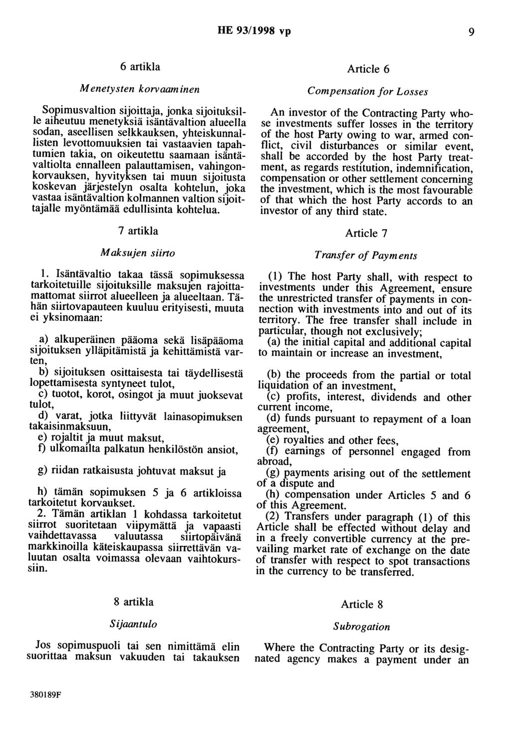 HE 93/1998 vp 9 6 artikla Article 6 Menetysten korvaaminen Sopimusvaltion sijoittaja, jonka sijoituksille aiheutuu menetyksiä isäntävaltion alueella sodan, aseellisen selkkauksen, yhteiskunnallisten