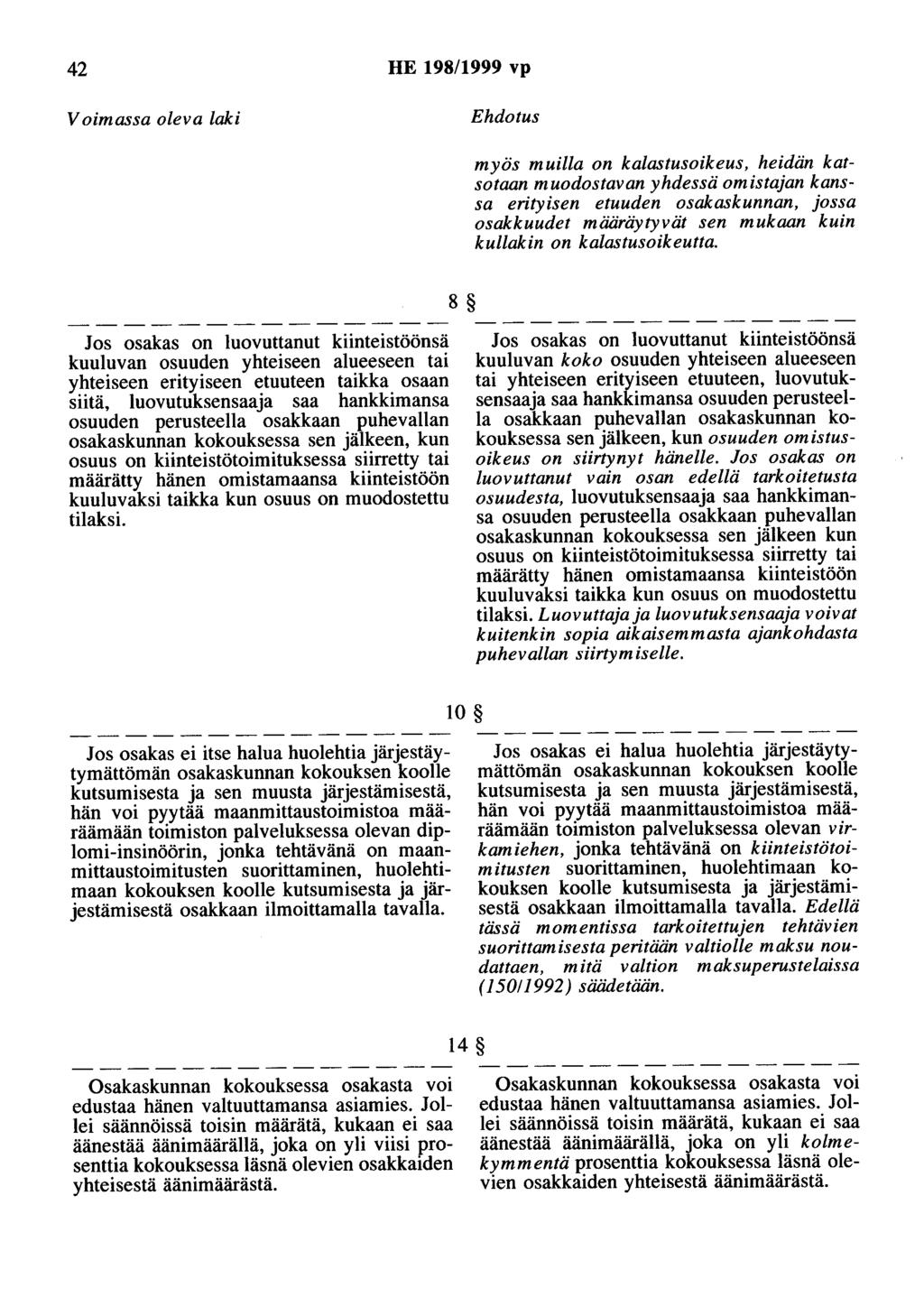 42 HE 198/1999 vp Voimassa oleva laki Ehdotus myös muilla on kalastusoikeus, heidän katsotaan muodostavan yhdessä omistajan kanssa erityisen etuuden osakaskunnan, jossa osakkuudet määräytyvät sen