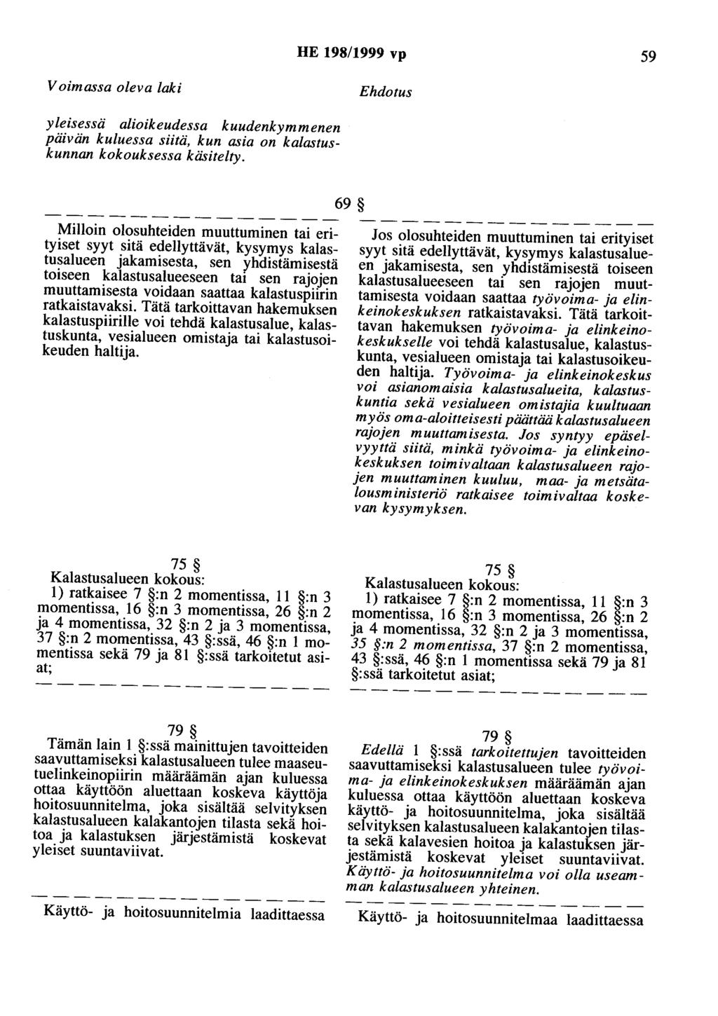 HE 198/1999 vp 59 Voimassa oleva laki Ehdotus yleisessä alioikeudessa kuudenkymmenen päivän kuluessa siitä, kun asia on kalastuskunnan kokouksessa käsitelty.