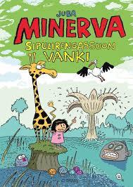 Tuomola, Jussi (Juba): Minerva, Sipulirengassuon vanki, Otava, 2016 (FI) Minerva är en liten flicka som hamnar i märkliga äventyr.