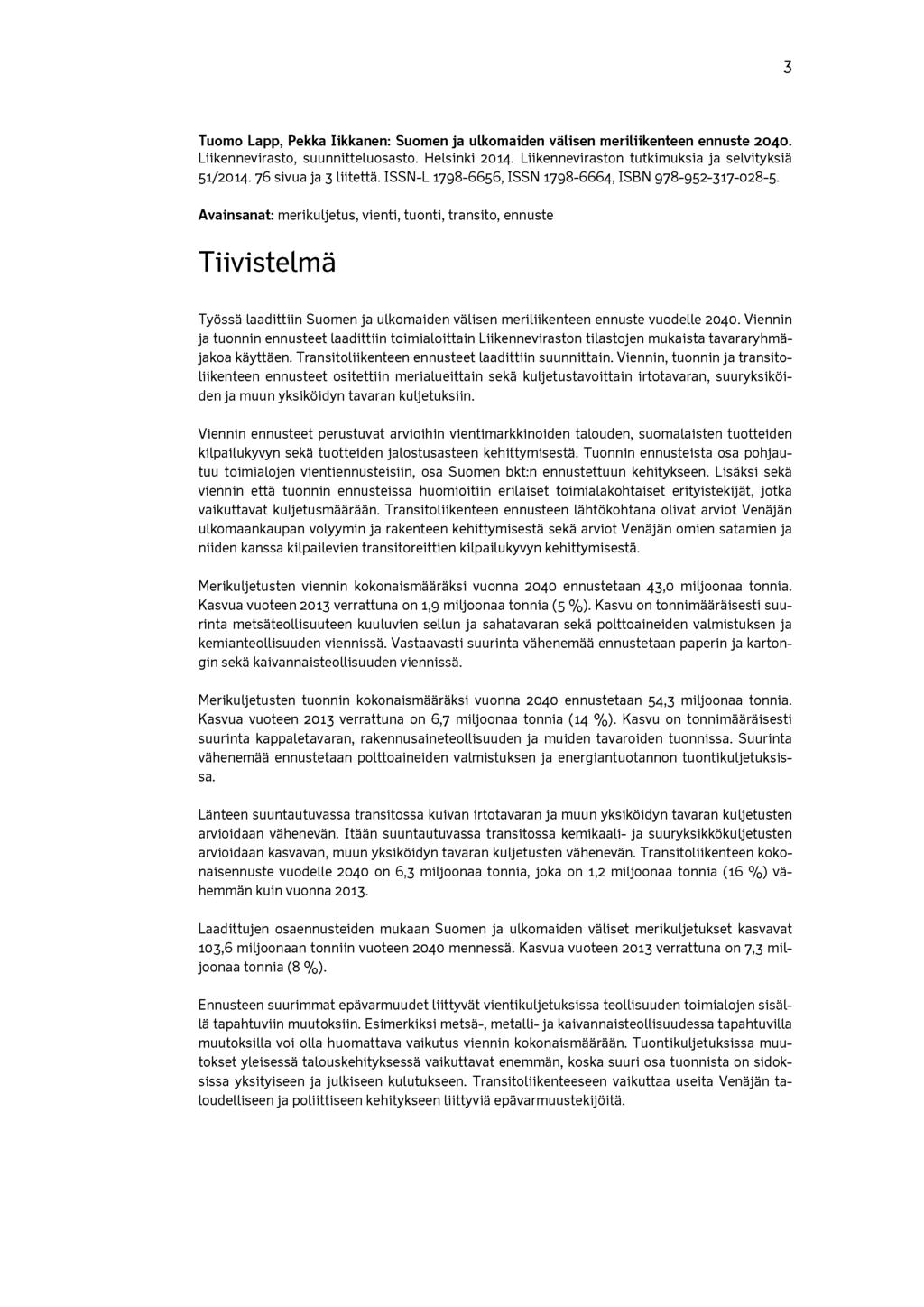 3 Tuomo Lapp, Pekka Iikkanen: Suomen ja ulkomaiden välisen meriliikenteen ennuste 2040. Liikennevirasto, suunnitteluosasto. Helsinki 2014. Liikenneviraston tutkimuksia ja selvityksiä 51/2014.