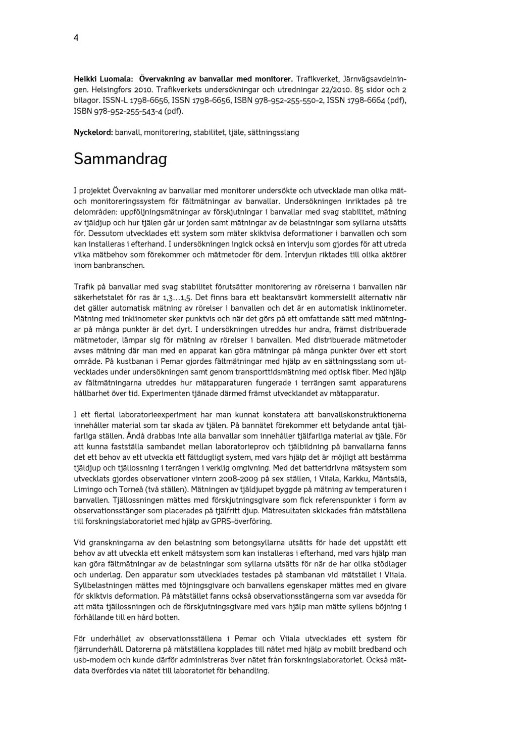 4 Heikki Luomala: Övervakning av banvallar med monitorer. Trafikverket, JärnvägsavdeLningen. HeLsingfors 2010. Trafikverkets undersökningar och utredningar 22/2010. 85 sidor och 2 bilagor.