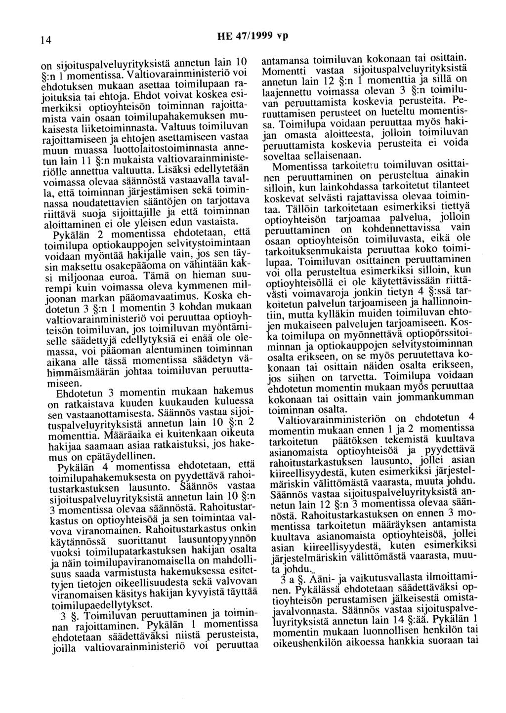 14 HE 47/1999 vp on sijoituspalveluyrityksistä annetun lain 10 :n 1 momentissa. Valtiovarainministeriö voi ehdotuksen mukaan asettaa toimilupaan rajoituksia tai ehtoja.