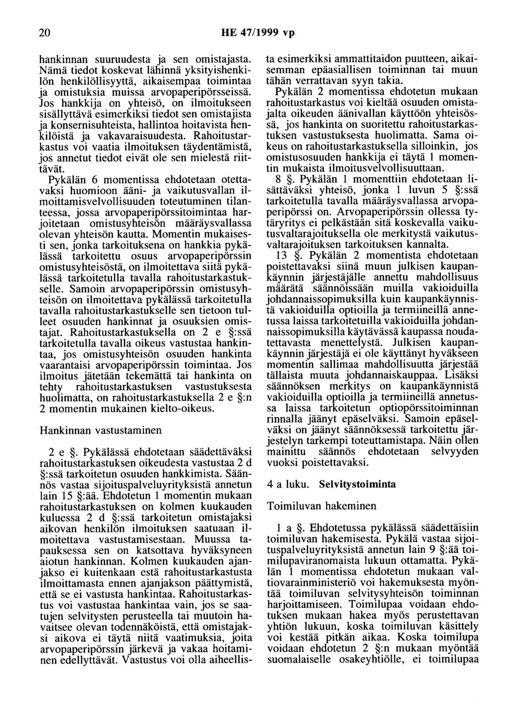 20 HE 47/1999 vp hankinnan suuruudesta ja sen omistajasta. Nämä tiedot koskevat lähinnä yksityishenkilön henkilöllisyyttä, aikaisempaa toimintaa ja omistuksia muissa arvopaperipörsseissä.