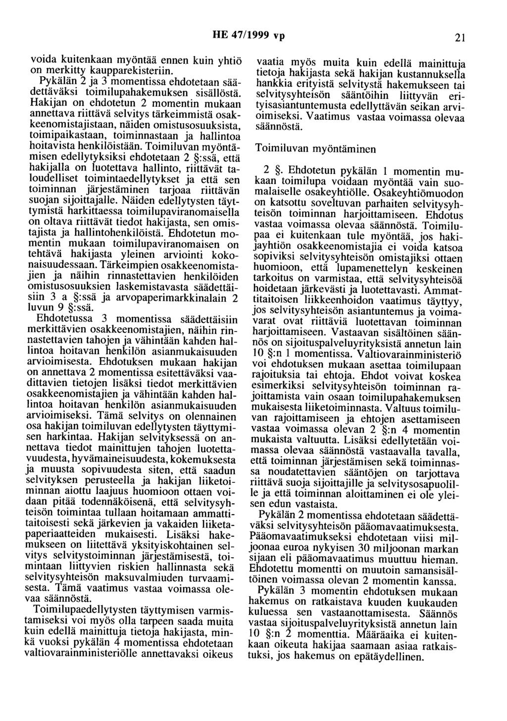 HE 47/1999 vp 21 voida kuitenkaan myöntää ennen kuin yhtiö on merkitty kaupparekisteriin. Pykälän 2 ja 3 momentissa ehdotetaan säädettäväksi toimilupahakemuksen sisällöstä.