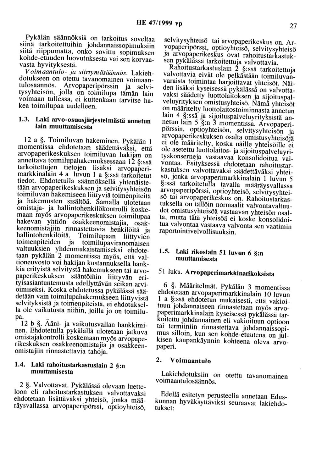 HE 47/1999 vp 27 Pykälän säännöksiä on tarkoitus soveltaa siinä tarkoitettuihin johdannaissopimuksiin siitä riippumatta, onko sovittu sopimuksen kohde-etuuden luovutuksesta vai sen korvaavasta