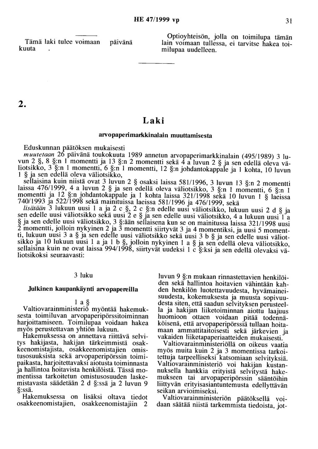 HE 47/1999 vp 31 Tämä laki tulee voimaan kuuta päivänä Optioyhteisön, jolla on toimilupa tämän lain voimaan tullessa, ei tarvitse hakea toimilupaa uudelleen. 2.