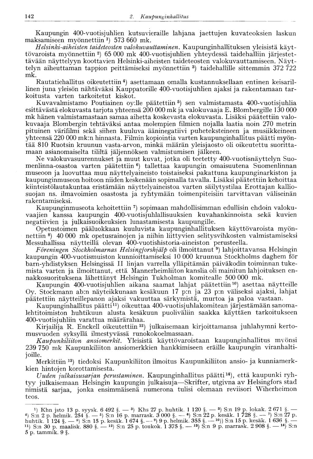 142 2. Kaupunginhallitus Kaupungin 400-vuotisjuhlien kutsuvieraille lahjana jaettujen kuvateoksien laskun maksamiseen myönnettiin 1 ) 573 660 mk. Helsinki-aiheisten taideteosten valokuvauttaminen.