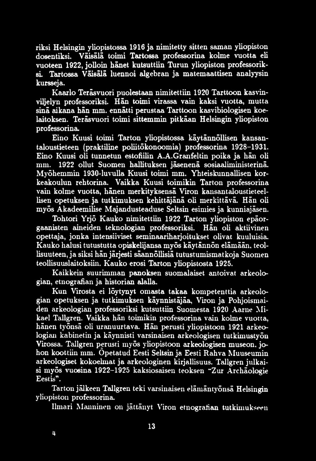 Kaarlo Teräsvuori puolestaan nimitettiin 1920 Tarttoon kasvinviljelyn professoriksi. Hän toimi virassa vain kaksi vuotta, mutta sinä aikana hän mm.