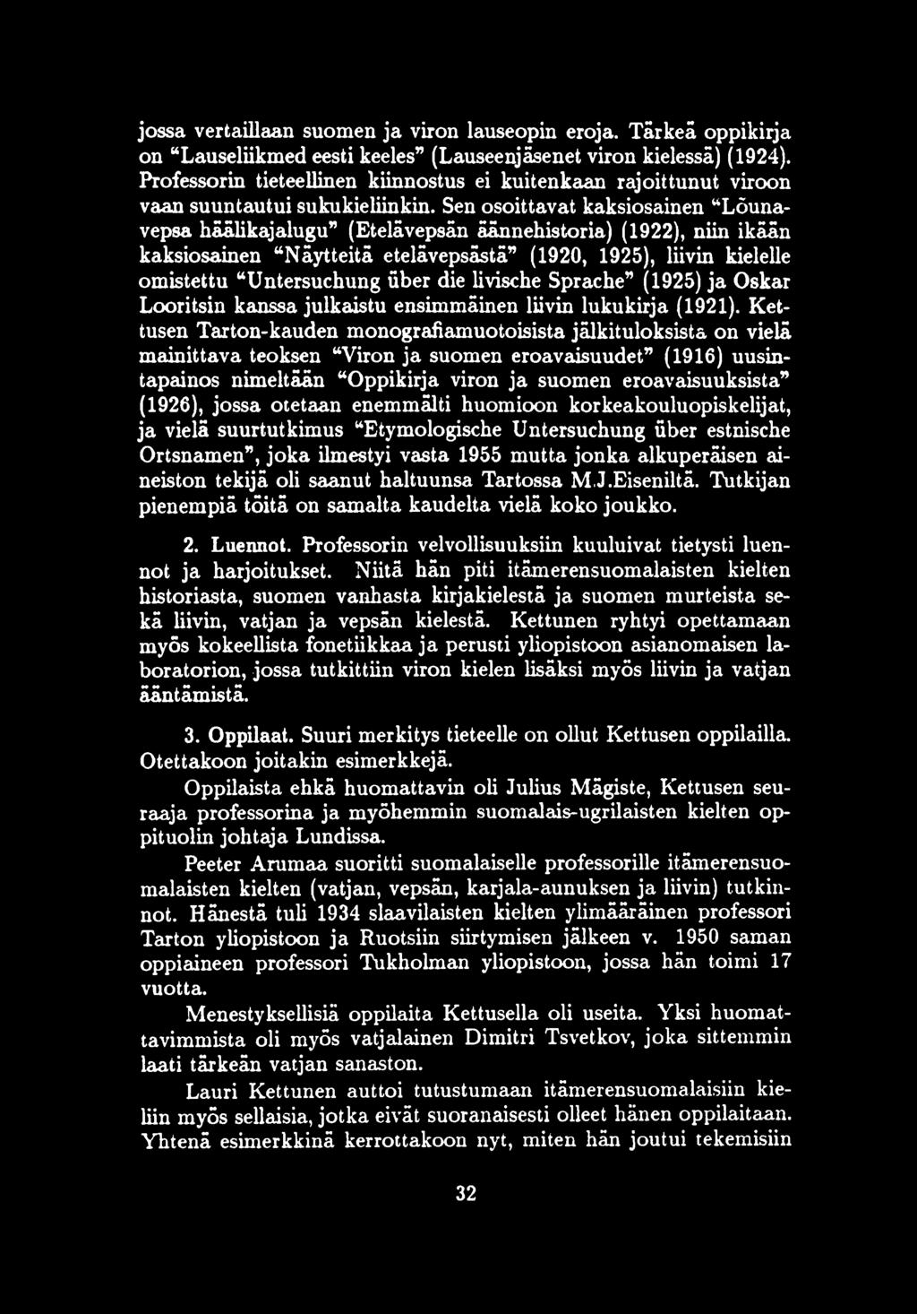 Kettusen Tarton-kauden monografiamuotoisista jälkituloksista on vielä mainittava teoksen Viron ja suomen eroavaisuudet (1916) uusintapainos nimeltään Oppikirja viron ja suomen eroavaisuuksista