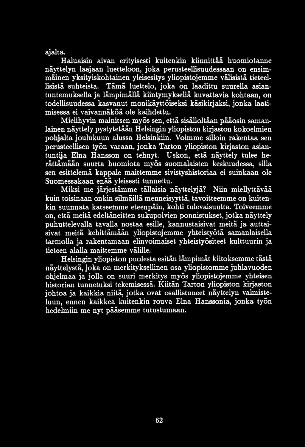 vaivannäköä ole kaihdettu. Mielihyvin mainitsen myös sen, että sisälloltäan pääosin samanlainen näyttely pystytetään Helsingin yliopiston kirjaston kokoelmien pobjalta joulukuun alussa Helsinkiin.