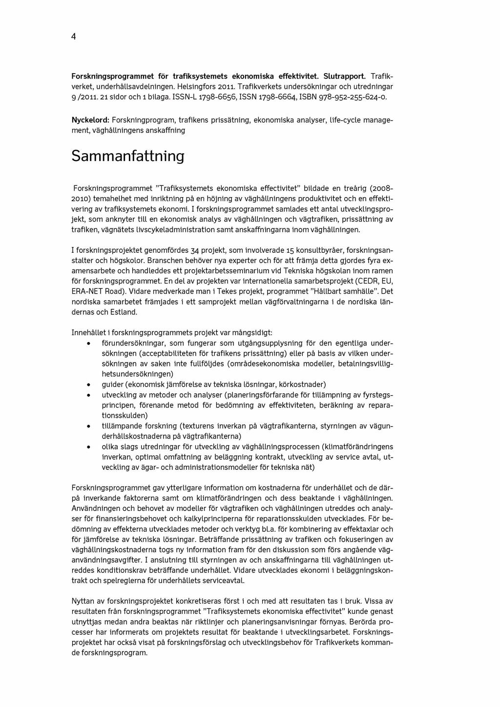 4 Forskningsprogrammet för trafiksystemets ekonomiska effektivitet. Slutrapport. Trafikverket, underhallsavdelningen. HeLsingfors 2011. Trafikverkets undersökningar och utredningar 9 /20 11.