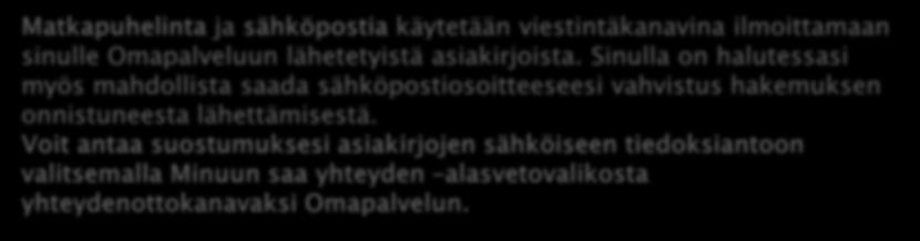 OMAPALVELU / OMAT TIEDOT Matkapuhelinta ja sähköpostia käytetään viestintäkanavina ilmoittamaan sinulle Omapalveluun lähetetyistä asiakirjoista.