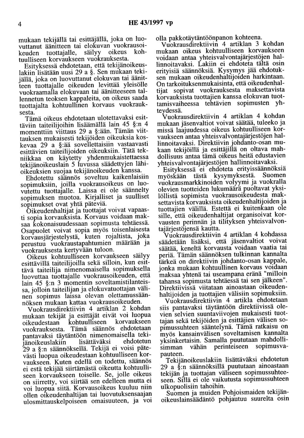 4 HE 43/1997 vp mukaan tekijällä tai esittäjällä, joka on luovuttanut äänitteen tai elokuvan vuokrausoikeuden tuottajalle, säilyy oikeus kohtuulliseen korvaukseen vuokrauksesta.