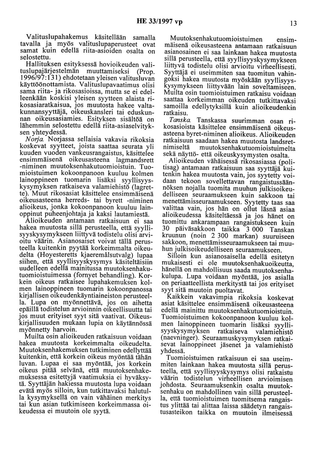 HE 33/1997 vp 13 Valituslupahakemus käsitellään samalla tavalla ja myös valituslupaperusteet ovat samat kuin edellä riita-asioiden osalta on selostettu.