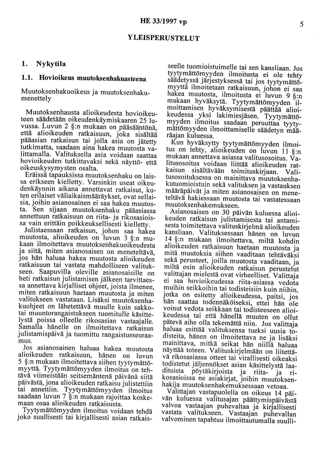 HE 33/1997 vp 5 YLEISPERUSTELUT 1. Nykytila 1.1. Hovioikeus muutoksenhakuasteena Muutoksenhakuoikeus ja muutoksenhakumenettely Muutoksenhausta alioikeudesta hovioikeuteen säädetään oikeudenkäymiskaaren 25 luvussa.