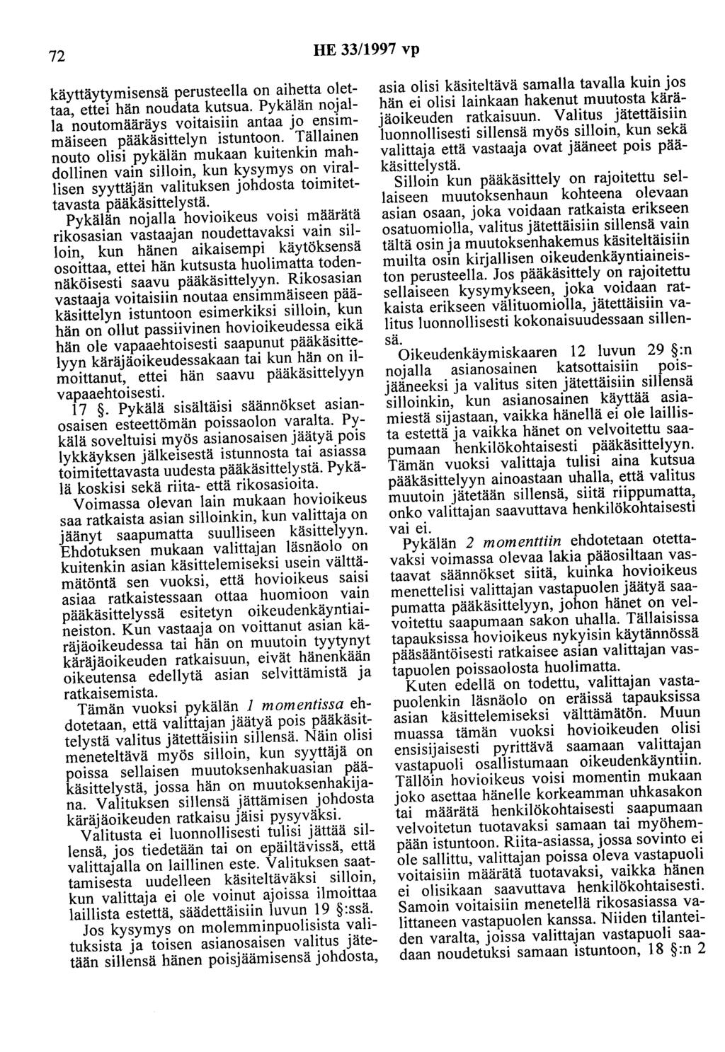 72 HE 33/1997 vp käyttäytymisensä perusteella on aihetta olettaa, ettei hän noudata kutsua. Pykälän nojalla noutomääräys voitaisiin antaa jo ensimmäiseen pääkäsittelyn istuntoon.