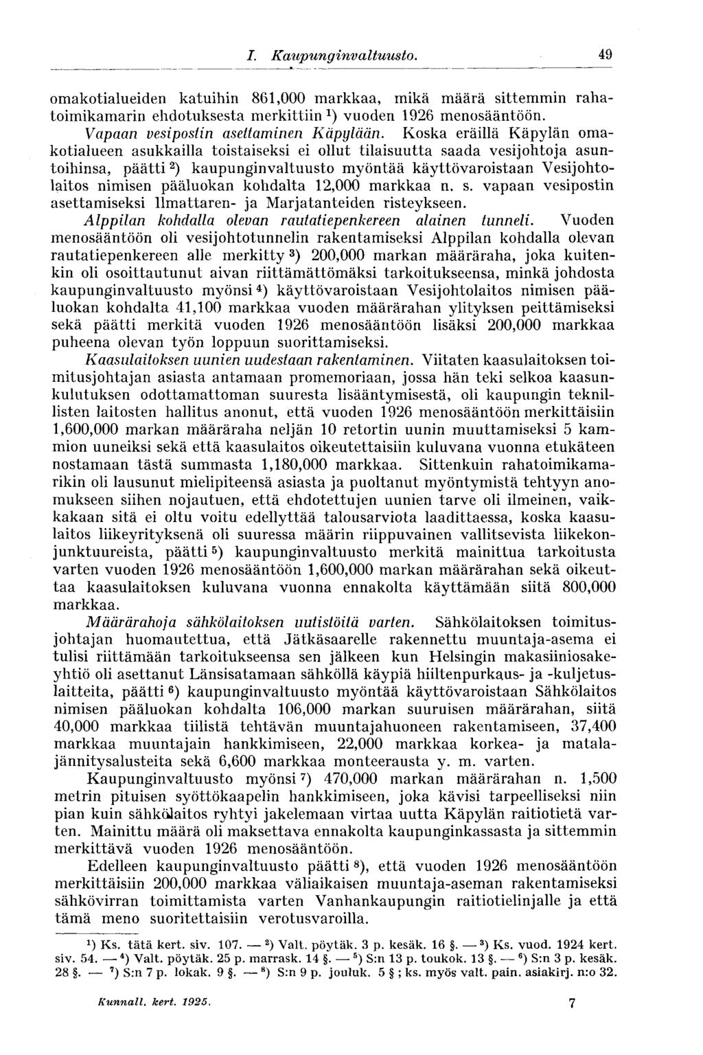 1. Kaupunginvaltuusto. 49 omakotialueiden katuihin 861,000 markkaa, mikä määrä sittemmin rahatoimikamarin ehdotuksesta merkittiin 1 ) vuoden 1926 menosääntöön. Vapaan vesipostin asettaminen Käpylään.