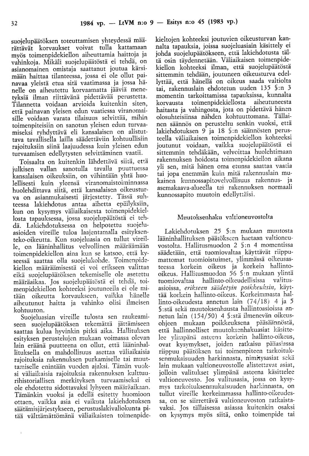 32 1984 vp. - LtVM n:o 9 - Esitys n:o 45 (1983 vp.) suojelupäätöksen toteuttamisen yhteydessä määrättävät korvaukset voivat tulla kattamaan myös toimenpidekiellon aiheuttamia haittoja ja vahinkoja.