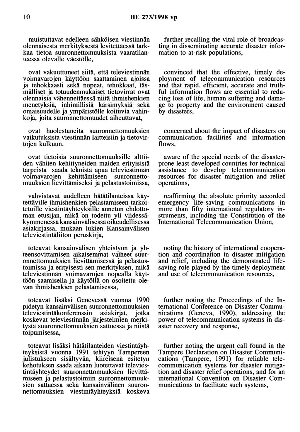 10 HE 273/1998 vp muistuttavat edelleen sähköisen viestinnän olennaisesta merkityksestä levitettäessä tarkkaa tietoa suuronnettomuuksista vaaratilanteessa olevalle väestölle, ovat vakuuttuneet siitä,
