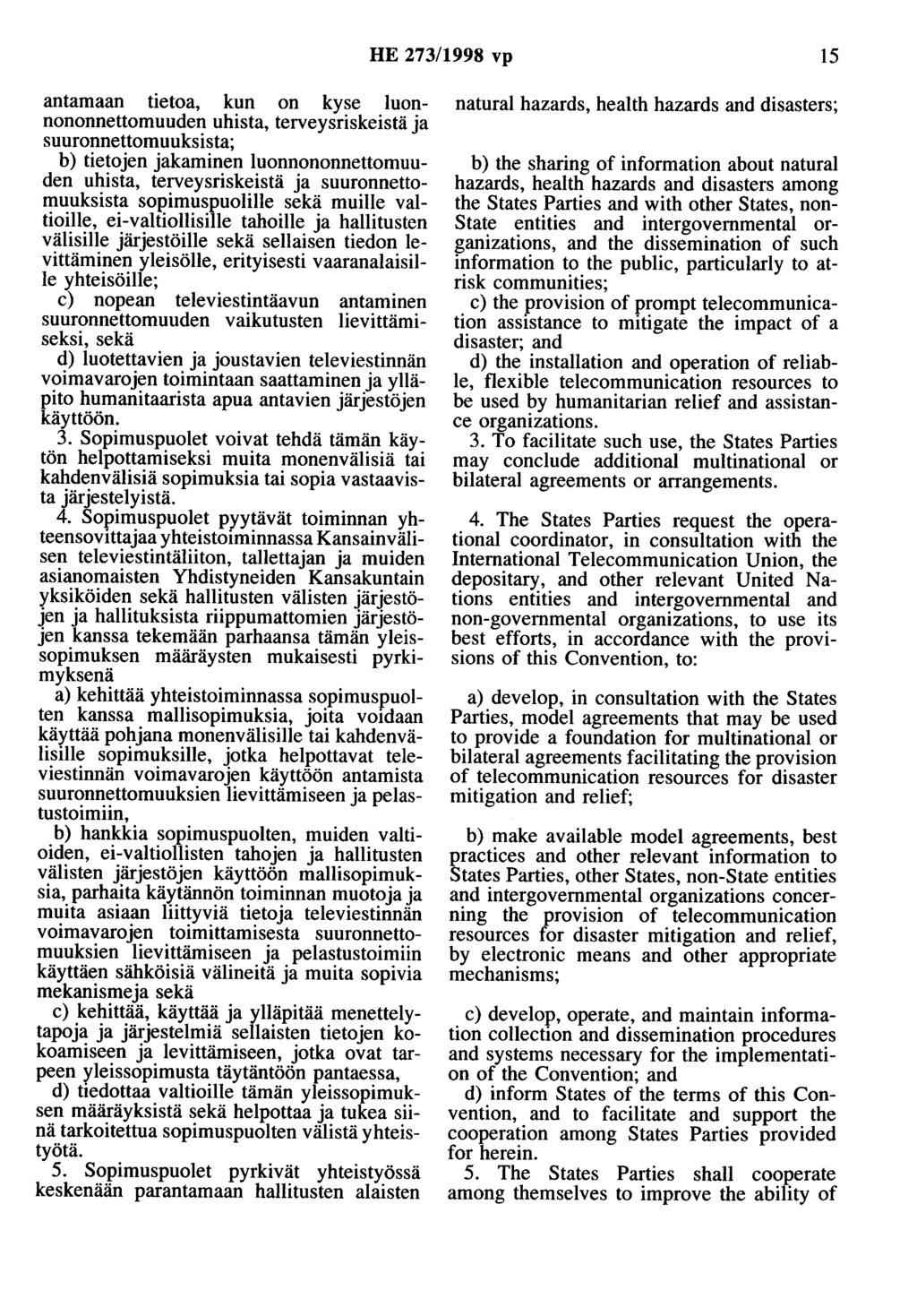HE 273/1998 vp 15 antamaan tietoa, kun on kyse luonnononnettomuuden uhista, terveysriskeistä ja suuronnettomuuksista; b) tietojen jakaminen luonnononnettomuuden uhista, terveysriskeistä ja