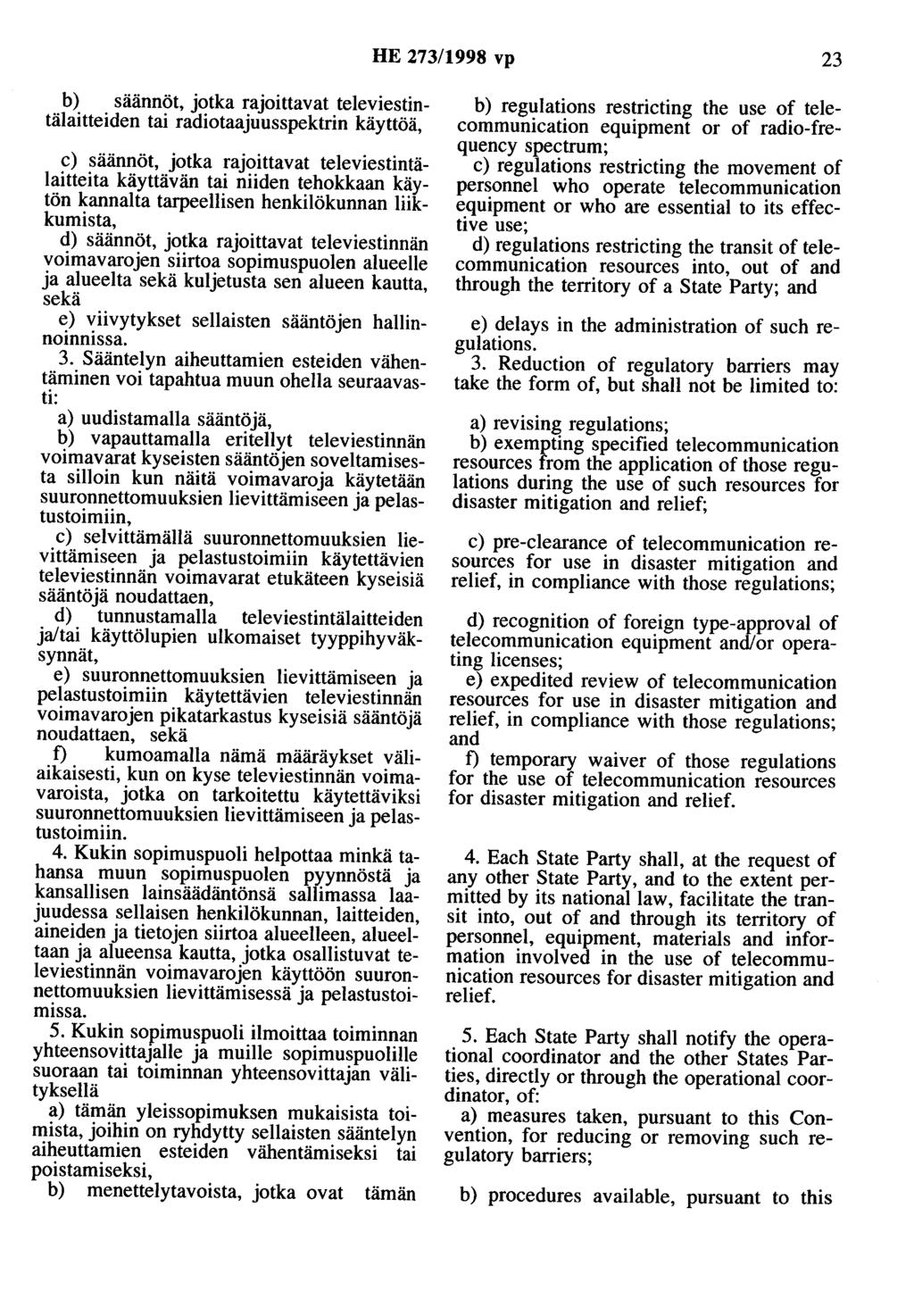 HE 273/1998 vp 23 b) säännöt, jotka rajoittavat televiestintälaitteiden tai radiotaajuusspektrin käyttöä, c) säännöt, jotka rajoittavat televiestintälaitteita käyttävän tai niiden tehokkaan käytön