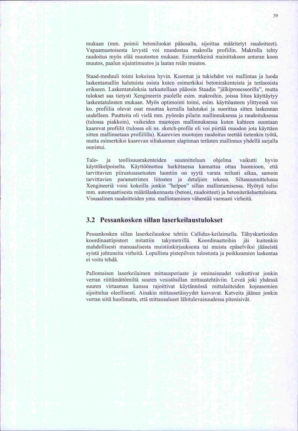 mm. 39 mukaan (mm. poimii betoniluokat pääosalta, sijoittaa määritetyt raudoitteet). Vapaamuotoisesta levystä voi muodostaa makrolla proflulin. Makrolla tehty raudoitus myös elää muutosten mukaan.