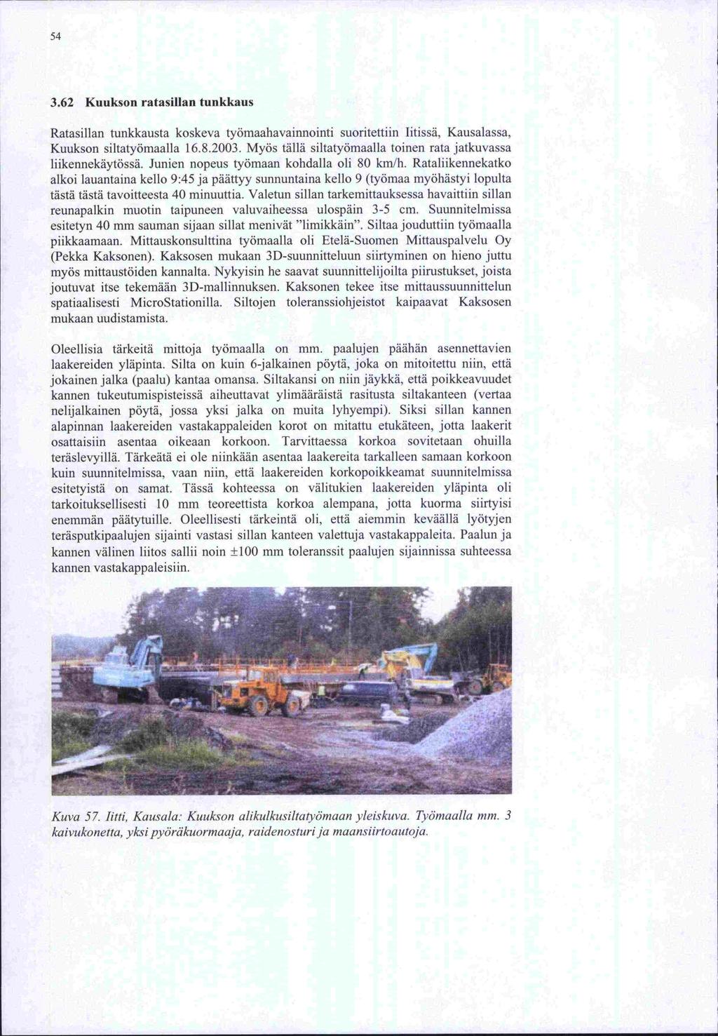 54 3.62 Kuukson ratasillan tunkkaus Ratasillan tunkkausta koskeva työmaahavainnointi suoritettiin litissä, Kausalassa, Kuukson siltatyömaalla 16.8.2003.
