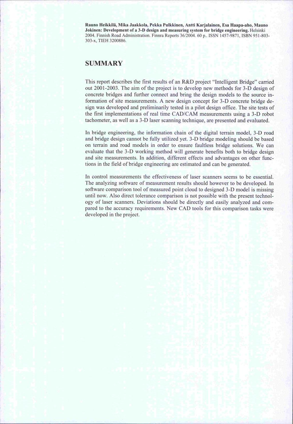 Rauno Heikkilä, Mika Jaakkola, Pekka Pulkkinen, Antti Karjalainen, Esa Haapa-aho, Mauno Jokinen: Development of a 3-D design and measuring system for bridge engineering. Helsinki 2004.