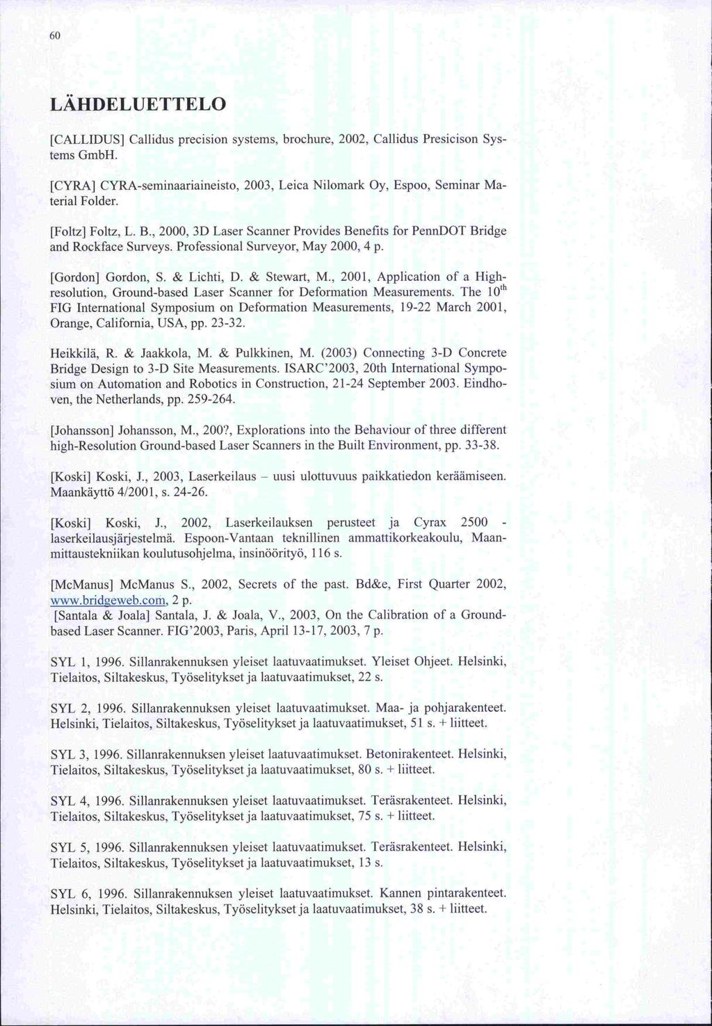 60 LÄHDELUETTELO [CALLIDUS] Callidus precision systems, brochure, 2002, Callidus Presicison Systems GmbH. [CYRA] CYRA-seminaariaineisto, 2003, Leica Nilomark Oy, Espoo, Seminar Material Folder.