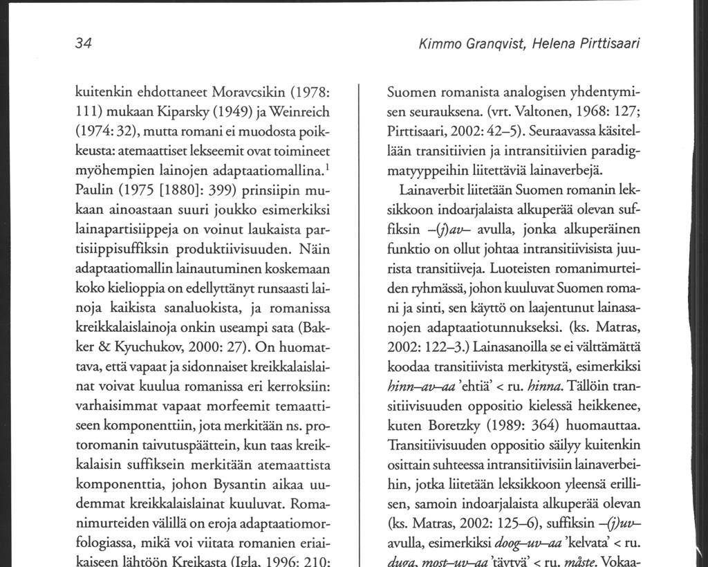 34 Kimmo Granqvist, Helena Pirttisaari kuitenkin ehdottaneet Moravcsikin (1978: 111) mukaan Kiparsky (1949) ja Weinreich (1974: 32), mutta romani ei muodosta poikkeusta: atemaattiset lekseemit ovat