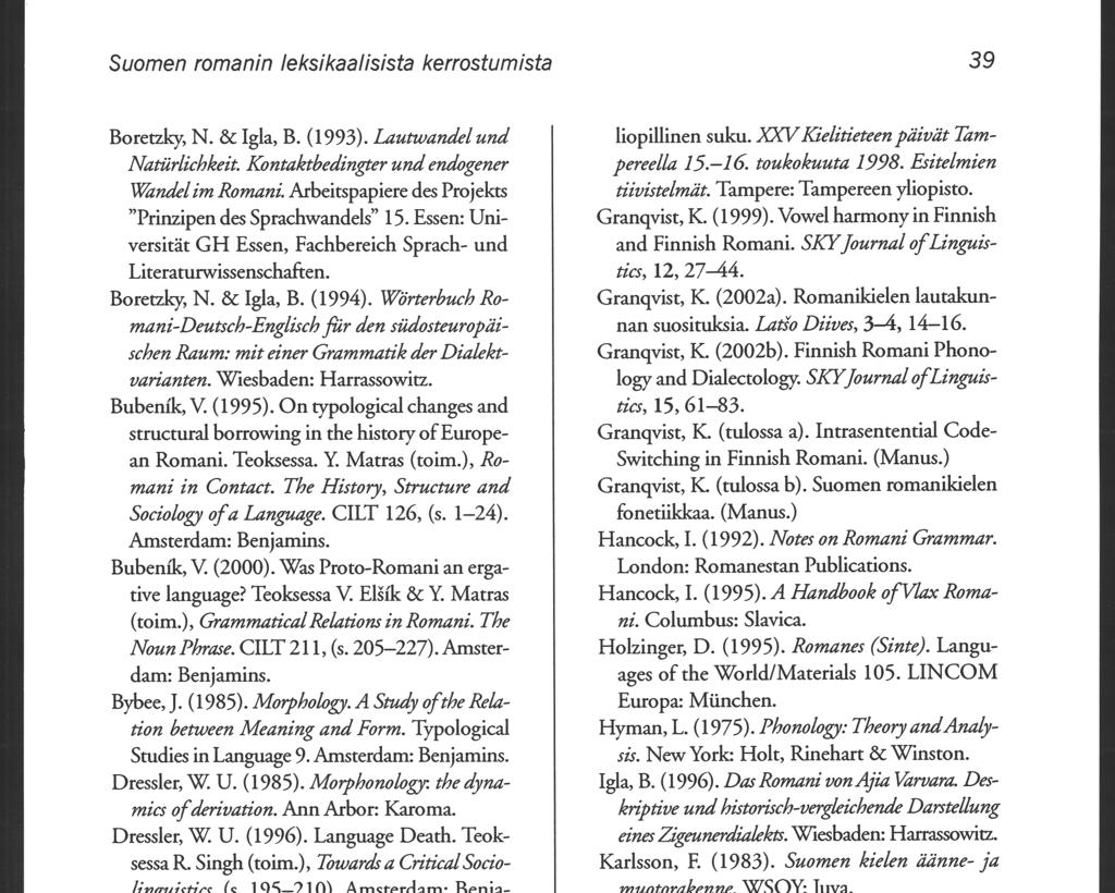 Suomen romanin leksikaalisista kerrostumista Boretzky, N. & Igla, B. (1993). Lautwandel und Natiirliehkeit. Kontaktbedingter und endogener Wandel im Romani.