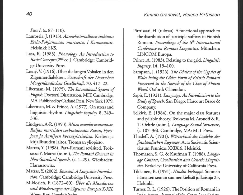 40 Kimmo Granqvist, Helena Pirttisaari Pars I, (s. 87-110). Laurosela, J. (1913).Äännehistoriallinen tutkimus Etelä-Pohjanmaan murteesta. 1 Komonantit. Helsinki: SKS. Lass, R. (1985). Phonology.