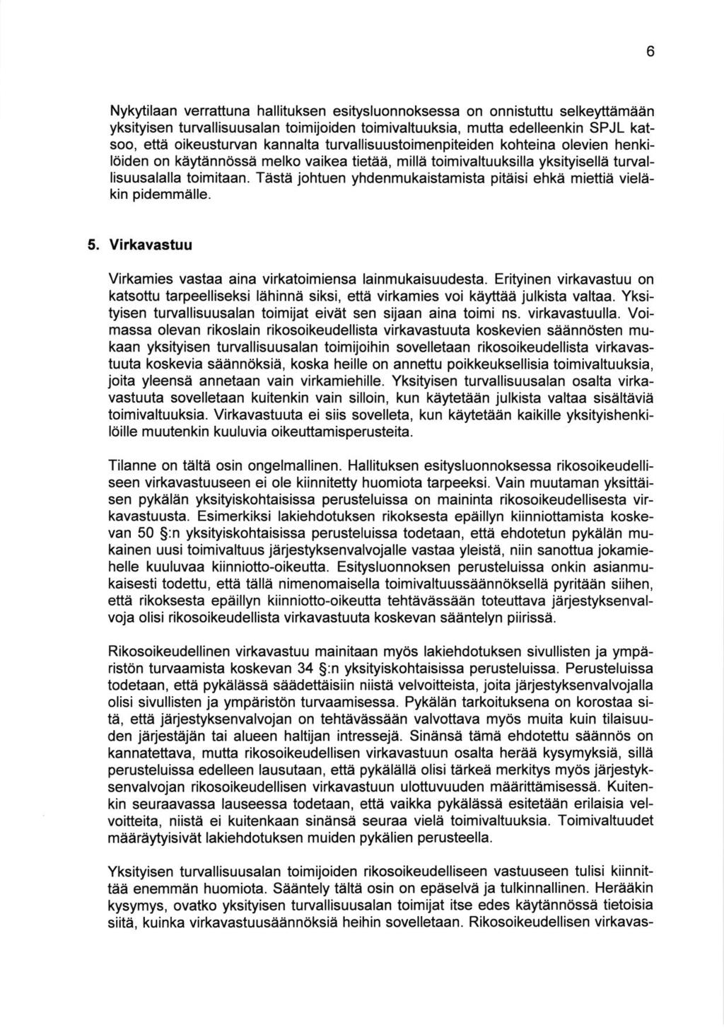 Nykytilaan verrattuna hallituksen esitysluonnoksessa on onnistuttu selkeytamaan yksityisen turvallisuusalan toimijoiden toimivaltuuksia, mutta edelleenkin SPJL katsoo, etta oikeusturvan kannalta