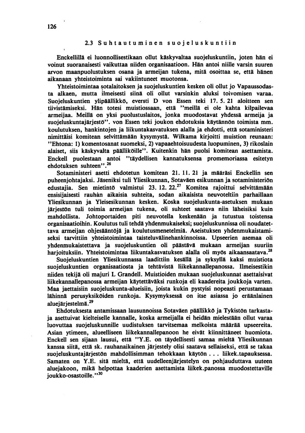 126 2.3 S u h t a utu m i n e n suo j e l u s kun t iin Enckellillä ei luonnollisestikaan ollut käskyvaitaa suojeluskuntiin, joten hän ei voinut suoranaisesti vaikuttaa niiden organisaatioon.